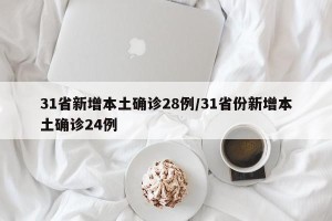 31省新增本土确诊28例/31省份新增本土确诊24例