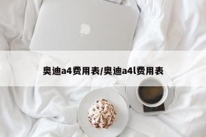 奥迪a4费用表/奥迪a4l费用表