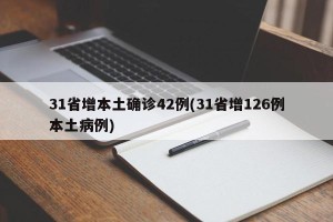 31省增本土确诊42例(31省增126例本土病例)