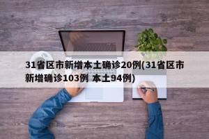 31省区市新增本土确诊20例(31省区市新增确诊103例 本土94例)