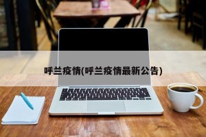 呼兰疫情(呼兰疫情最新公告)