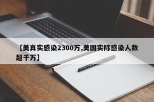 【美真实感染2300万,美国实际感染人数超千万】