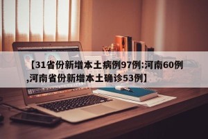 【31省份新增本土病例97例:河南60例,河南省份新增本土确诊53例】