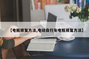 【电瓶修复方法,电动自行车电瓶修复方法】