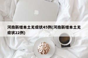 河南新增本土无症状45例(河南新增本土无症状22例)