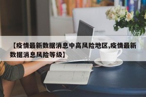 【疫情最新数据消息中高风险地区,疫情最新数据消息风险等级】