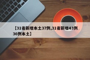 【31省新增本土37例,31省新增43例36例本土】