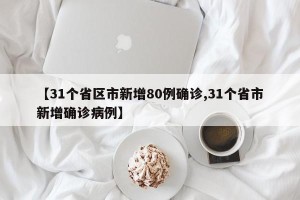 【31个省区市新增80例确诊,31个省市新增确诊病例】