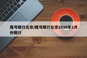 尾号限行北京/尾号限行北京2026年1月份限行