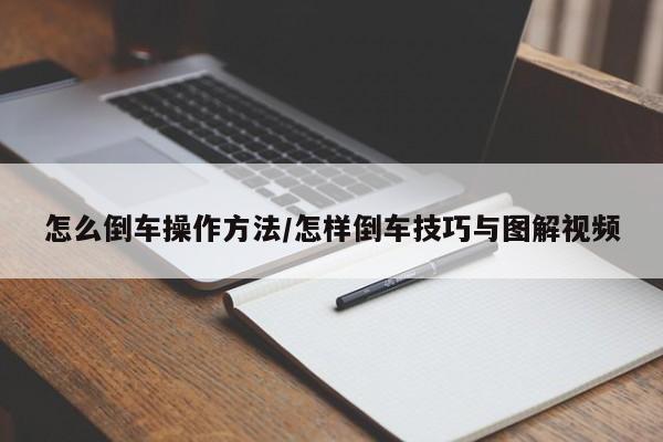 怎么倒车操作方法/怎样倒车技巧与图解视频