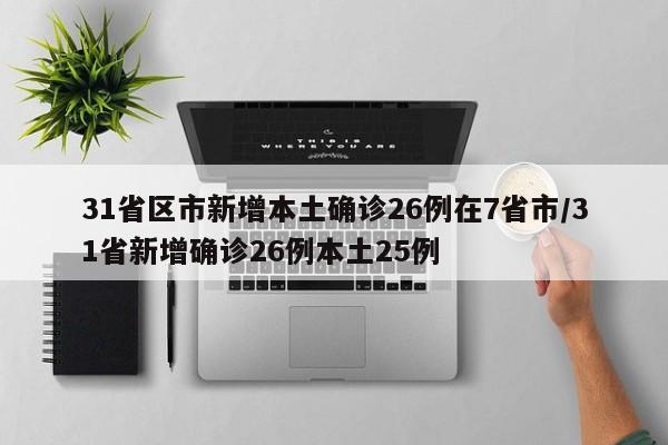 31省区市新增本土确诊26例在7省市/31省新增确诊26例本土25例
