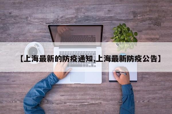 【上海最新的防疫通知,上海最新防疫公告】