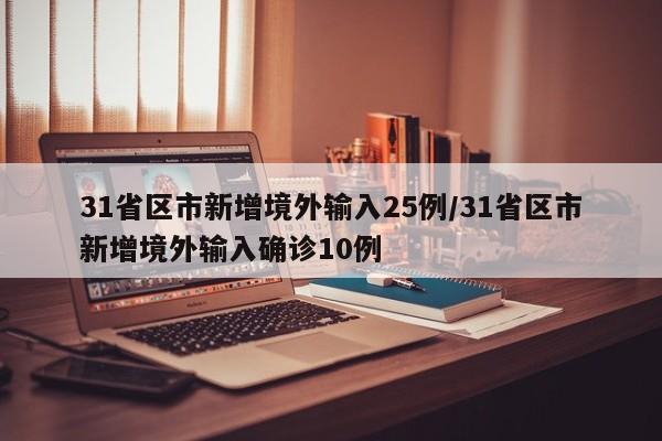 31省区市新增境外输入25例/31省区市新增境外输入确诊10例