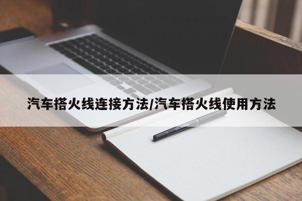 汽车搭火线连接方法/汽车搭火线使用方法