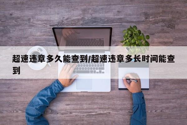 超速违章多久能查到/超速违章多长时间能查到