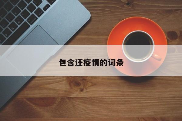 包含还疫情的词条