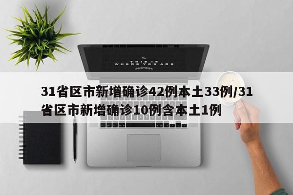 31省区市新增确诊42例本土33例/31省区市新增确诊10例含本土1例