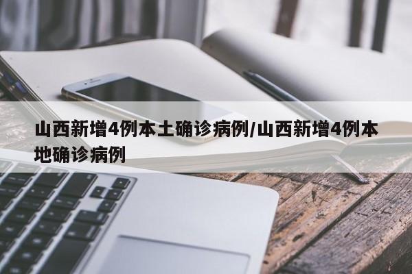 山西新增4例本土确诊病例/山西新增4例本地确诊病例