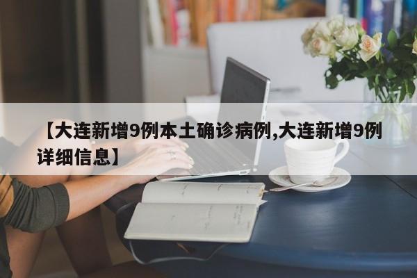 【大连新增9例本土确诊病例,大连新增9例详细信息】