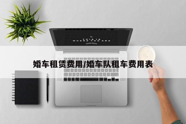 婚车租赁费用/婚车队租车费用表