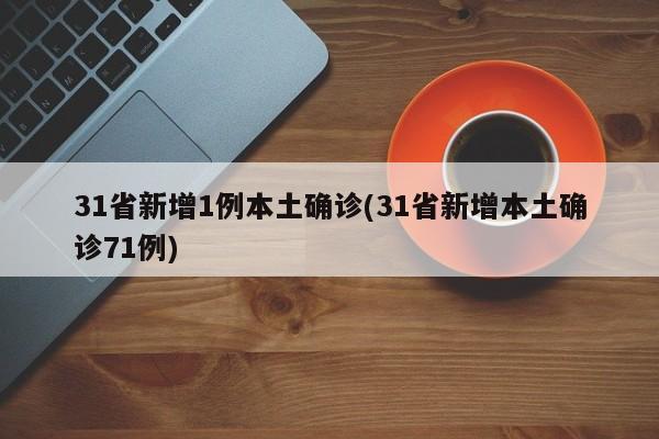 31省新增1例本土确诊(31省新增本土确诊71例)