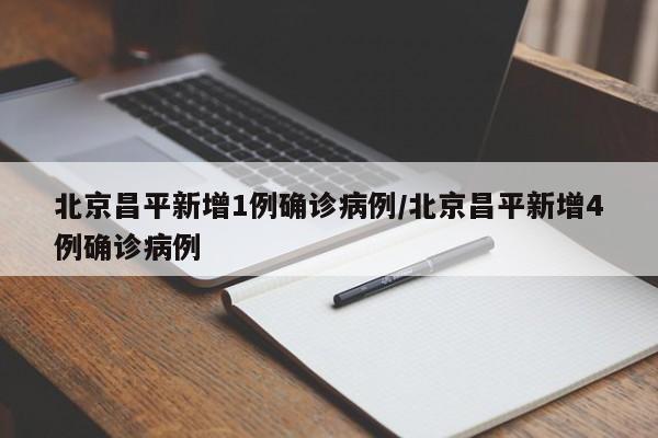 北京昌平新增1例确诊病例/北京昌平新增4例确诊病例