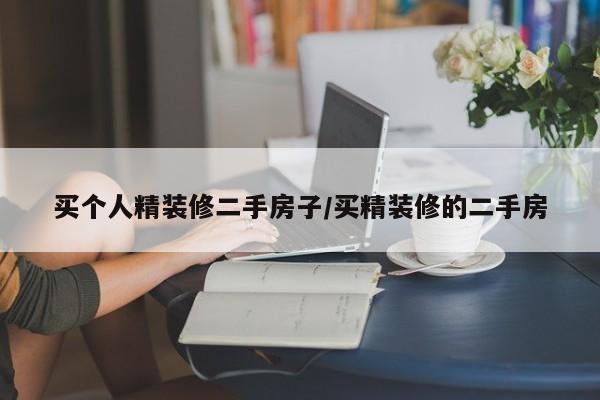 买个人精装修二手房子/买精装修的二手房