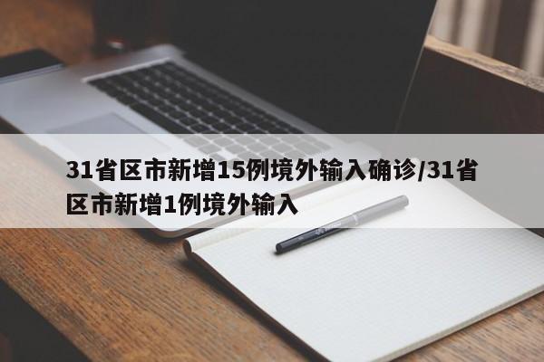 31省区市新增15例境外输入确诊/31省区市新增1例境外输入