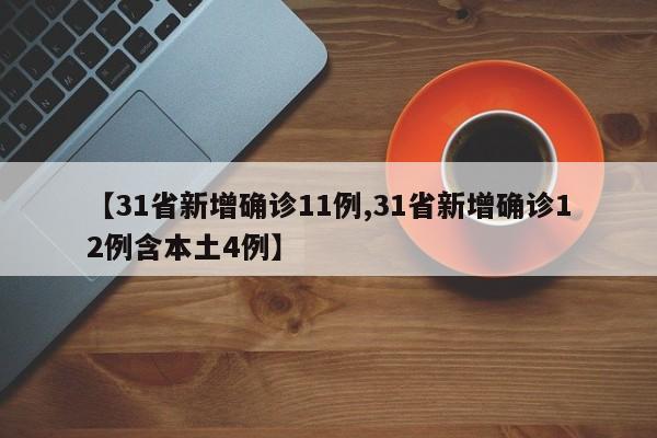 【31省新增确诊11例,31省新增确诊12例含本土4例】
