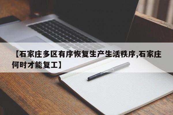 【石家庄多区有序恢复生产生活秩序,石家庄何时才能复工】
