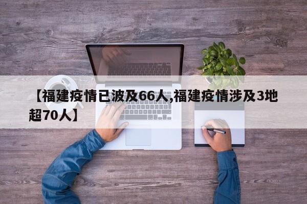 【福建疫情已波及66人,福建疫情涉及3地超70人】