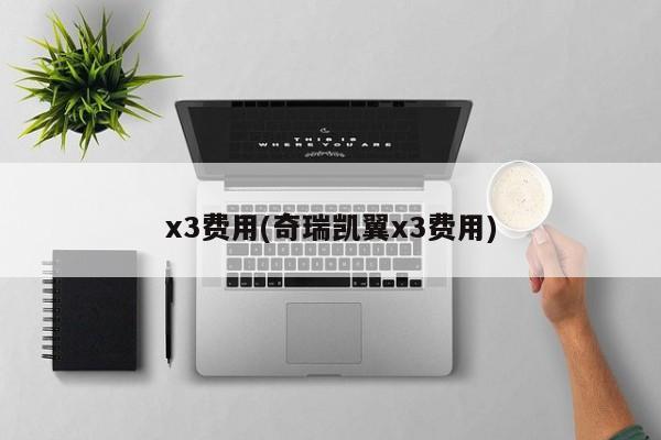 x3费用(奇瑞凯翼x3费用)