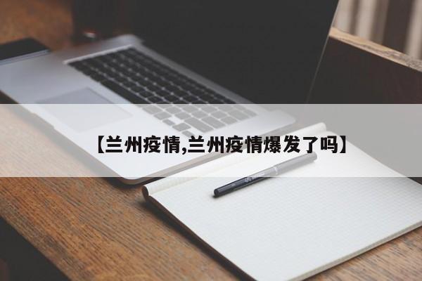 【兰州疫情,兰州疫情爆发了吗】