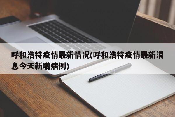呼和浩特疫情最新情况(呼和浩特疫情最新消息今天新增病例)