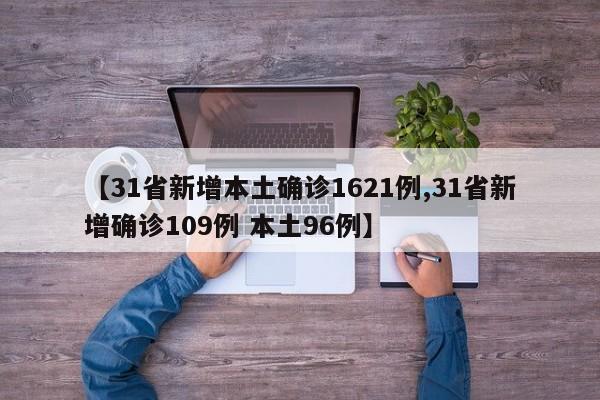 【31省新增本土确诊1621例,31省新增确诊109例 本土96例】