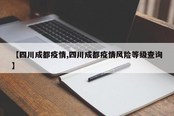 【四川成都疫情,四川成都疫情风险等级查询】