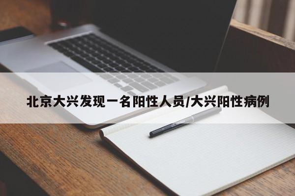 北京大兴发现一名阳性人员/大兴阳性病例